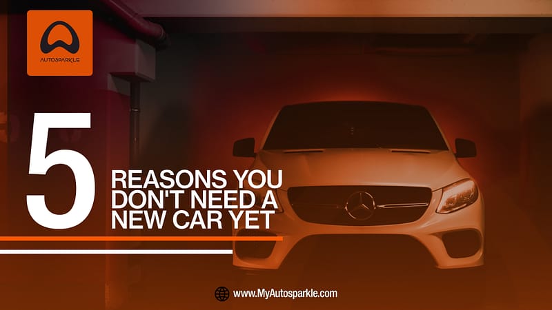 5 reasons you don't need a new car yet